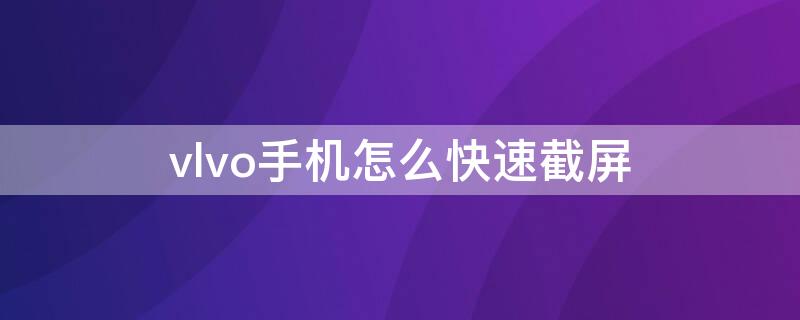 vlvo手机怎么快速截屏 vlvo手机截屏设置