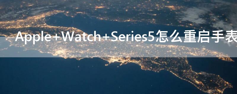 Apple Watch Series5怎么重启手表