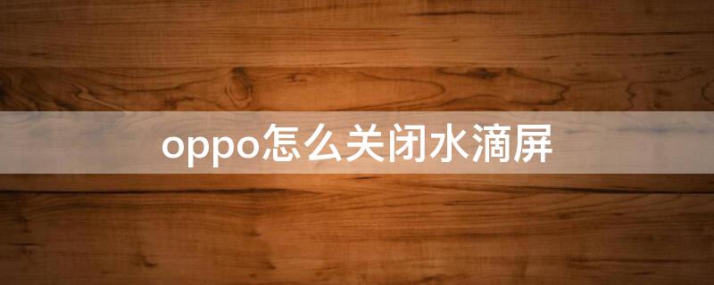 oppo怎么关闭水滴屏 oppoa9如何关闭水滴屏