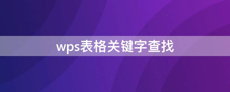 wps表格关键字查找 wps表格怎么查询关键字