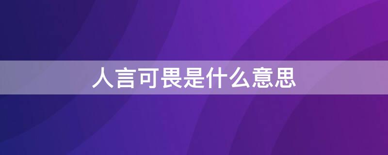 人言可畏是什么意思（人言可畏下一句是什么）