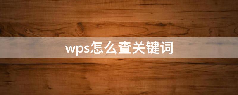 wps怎么查关键词（wps怎么查关键词数量）