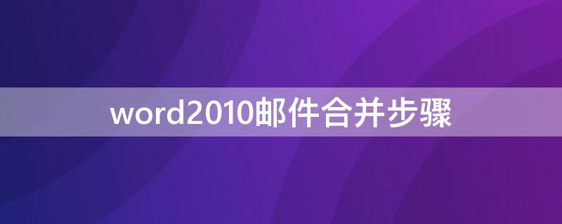 word2010邮件合并步骤 word2010如何邮件合并