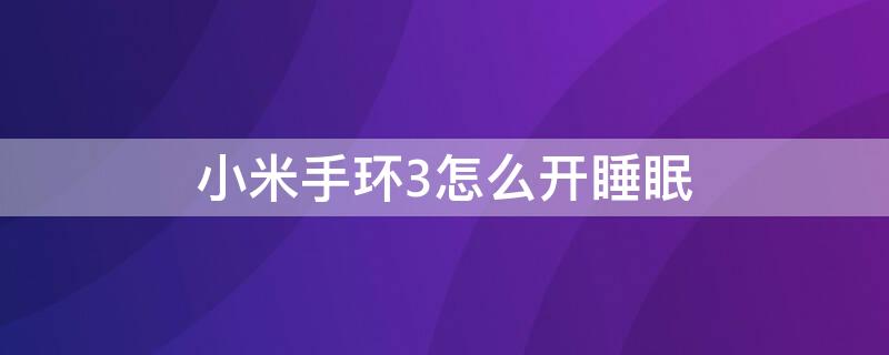 小米手环3怎么开睡眠 小米手环设置睡眠