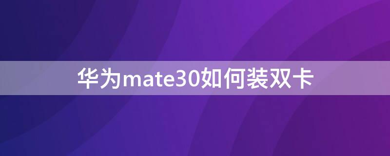 华为mate30如何装双卡 华为mate30epro怎么装双卡