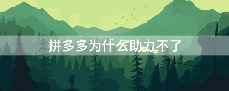 拼多多为什么助力不了 拼多多为什么助力不了跳到别的窗口