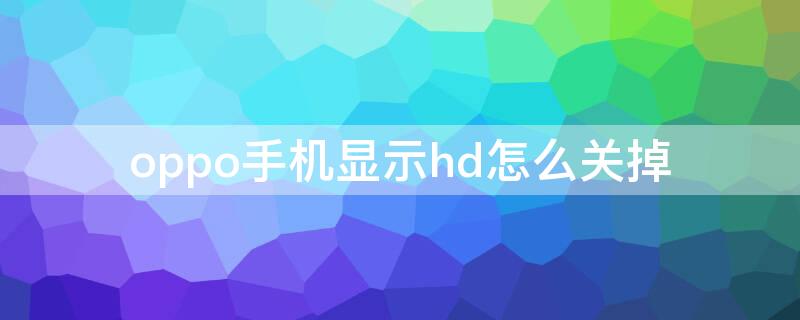 oppo手机显示hd怎么关掉