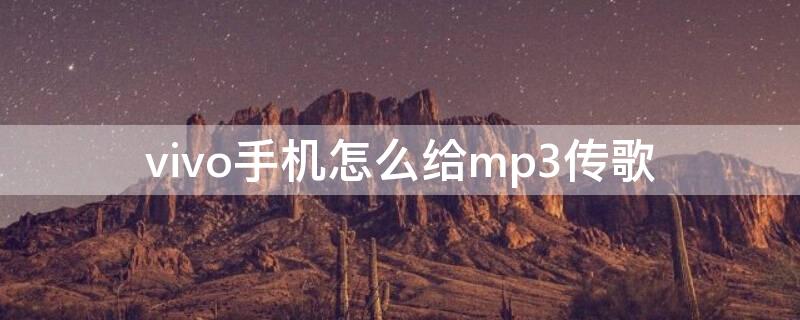 vivo手机怎么给mp3传歌 vivo手机如何把歌传到mp3