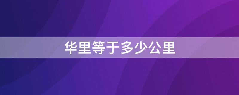 华里等于多少公里（40华里等于多少公里）