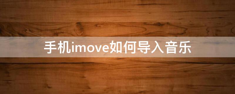 手机imove如何导入音乐（手机imovie导入音乐）