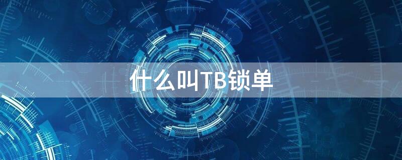 什么叫TB锁单 tb锁扣包