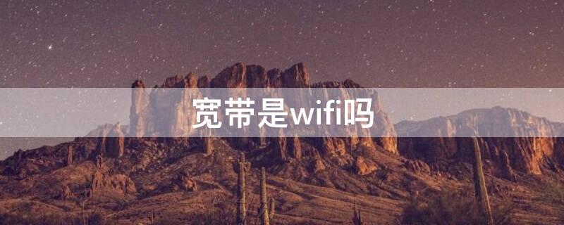 宽带是wifi吗 装宽带和装wifi是一样的吗