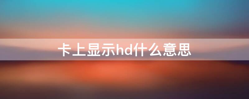 卡上显示hd什么意思 卡上显示HD