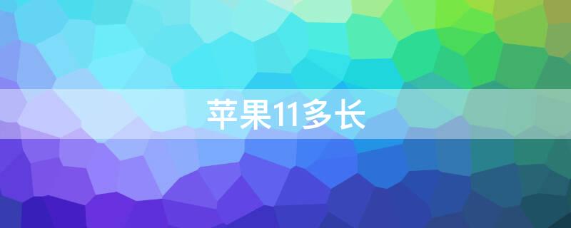 iPhone11多长（iPhone11多长时间充满电）