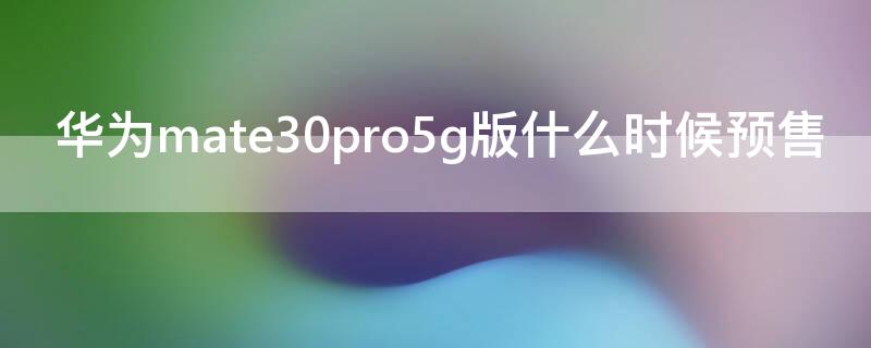 华为mate30pro5g版什么时候预售