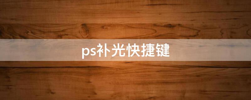 ps补光快捷键 ps补光在哪里