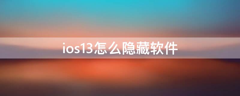 ios13怎么隐藏软件（苹果ios13隐藏应用）