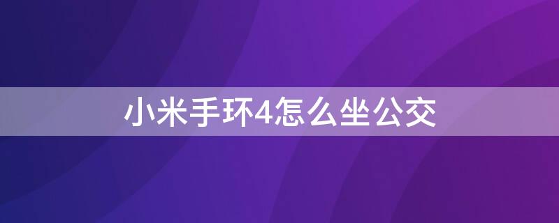 小米手环4怎么坐公交（小米手环怎么坐公交地铁）