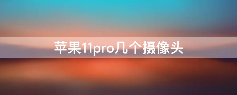 iPhone11pro几个摄像头 iphone11pro的摄像头