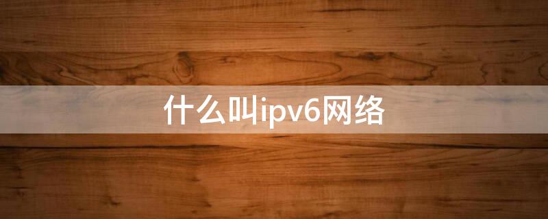 什么叫ipv6网络 ipv6到底是什么