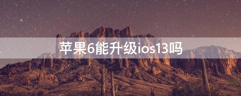 iPhone6能升级ios13吗 iphone6能升级到ios13