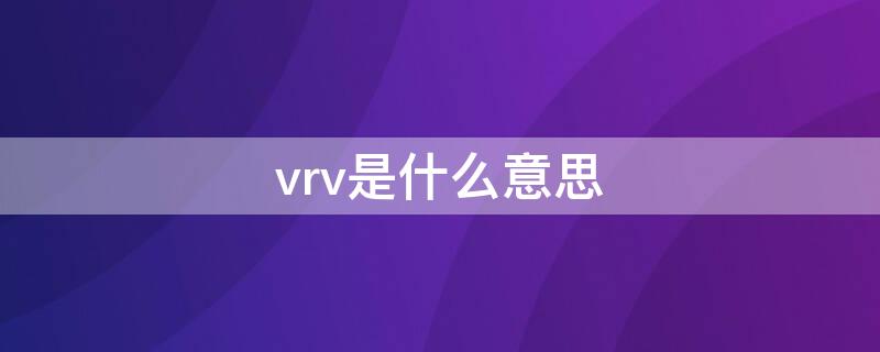 vrv是什么意思 vrv是什么设备