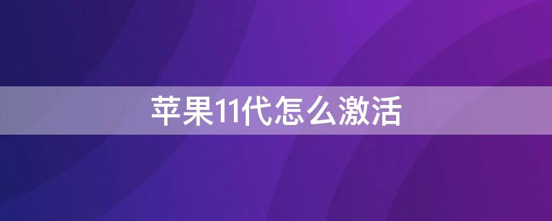 iPhone11代怎么激活（iphone 11怎样激活）