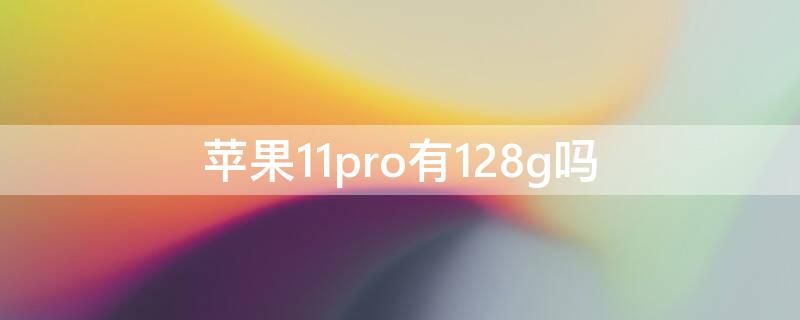 iPhone11pro有128g吗 iphone 11pro有128g吗