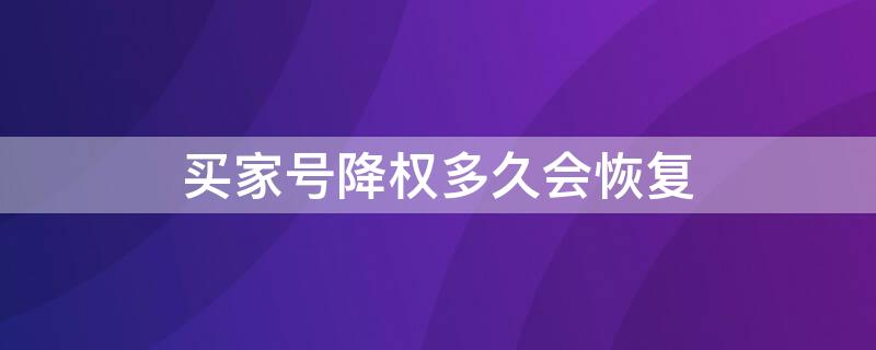 买家号降权多久会恢复（买家号降权了怎么办?）