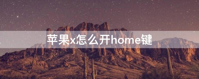 iPhonex怎么开home键（iphonexhome键怎么调出来）