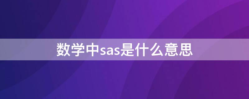 数学中sas是什么意思 数学中的sas