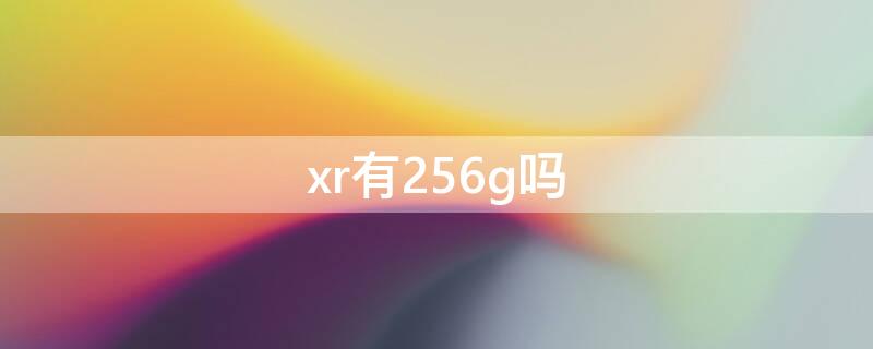 xr有256g吗 xr256g是扩容机吗