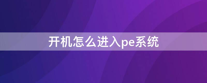 开机怎么进入pe系统 电脑无法启动怎么修复