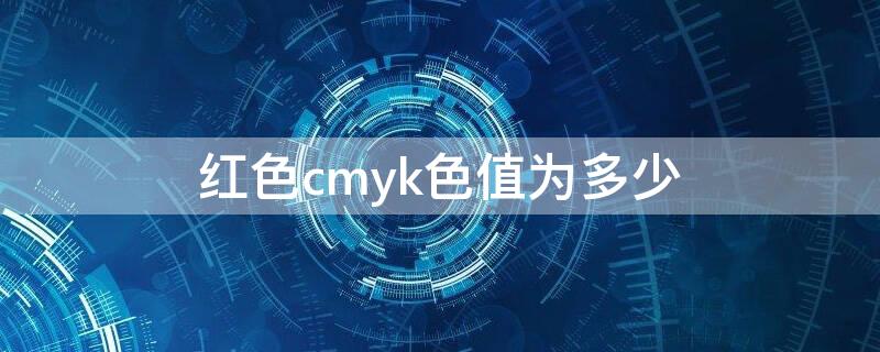 红色cmyk色值为多少 红色的色值是多少