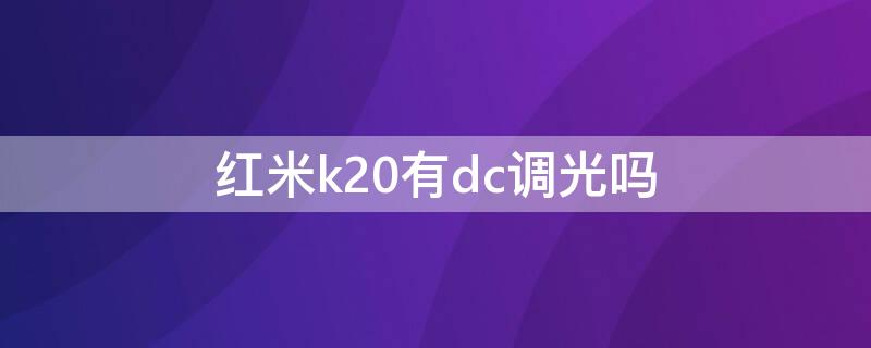 红米k20有dc调光吗 红米k20pro有dc调光吗