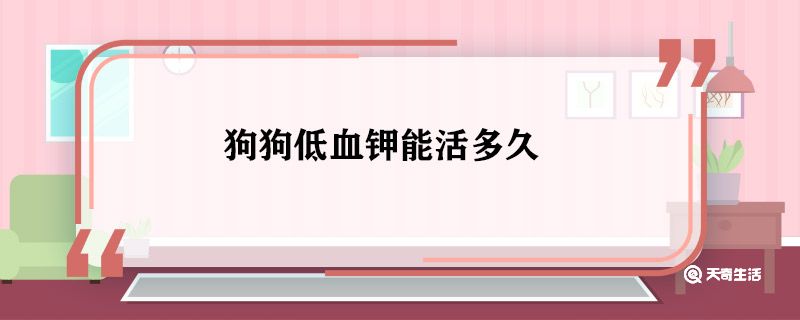 狗狗低血钾能活多久 狗狗低血钾能救活吗