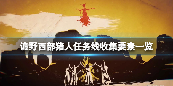 诡野西部猪人任务线收集要素一览 西部荒野野猪在哪