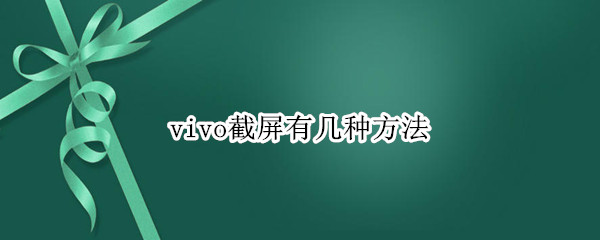 vivo截屏有几种方法 vivo手机这4种截屏方式,你都学会了吗?