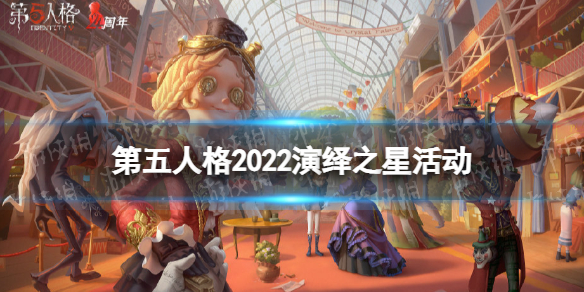 第五人格2022演绎之星活动介绍 第五人格2021演绎之星活动