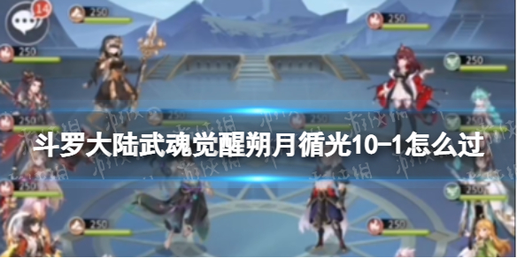 斗罗大陆武魂觉醒朔月循光10-1怎么过 斗罗大陆武魂觉醒考核一小步