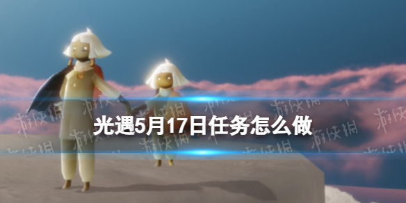 光遇每日任务5.17 光遇每日任务5.102022