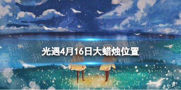 光遇每日大蜡烛位置4.16（光遇每日大蜡烛位置四月24）