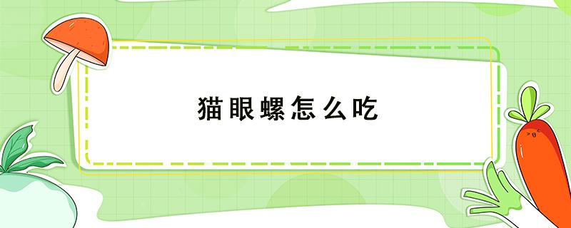 猫眼螺怎么吃（猫眼螺怎么吃东西）