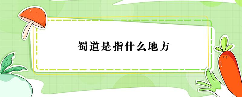 蜀道是指什么地方（蜀道是指什么地方道）