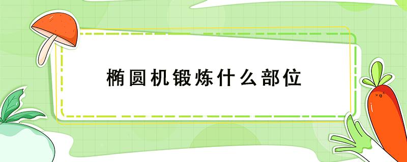 椭圆机锻炼什么部位（椭圆机锻炼哪些部位）