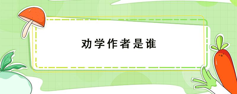 劝学作者是谁（劝学作者是谁?古诗）