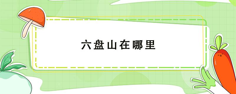 六盘山在哪里 陕西省六盘山在哪里