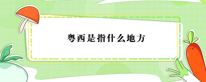 粤西是指什么地方（古代粤西是指什么地方）