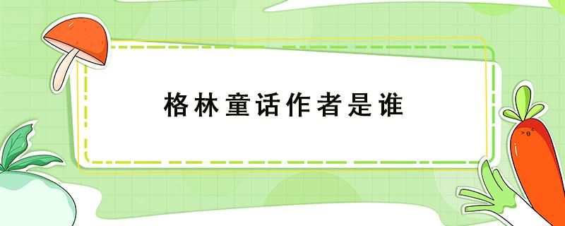 格林童话作者是谁 格林童话作者是谁国家是哪里