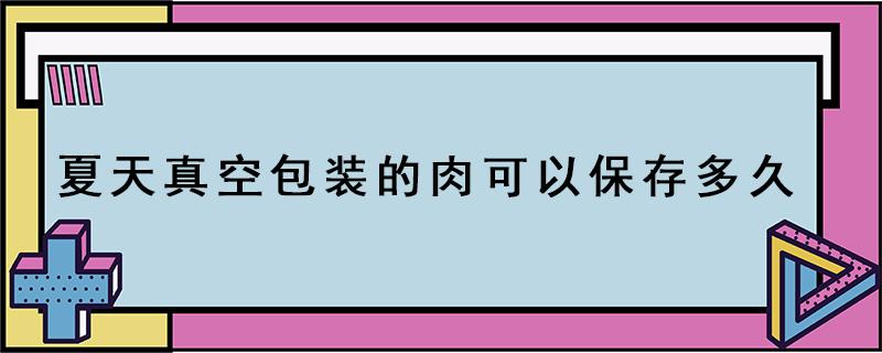 夏天真空包装的肉可以保存多久